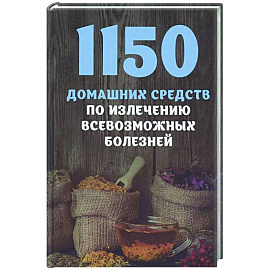 1150 домашних средств по излечению всевозможных болезней