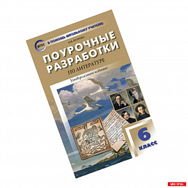 Литература. 6 класс. Поурочные разработки к учебникам-хрестоматиям Коровиной и Курдюмовой. ФГОС