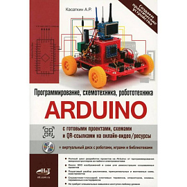 Arduino: все, что нужно по программированию, схемотехнике и робототехнике с готовыми проектами..