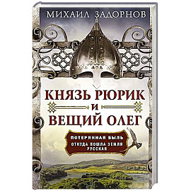 Князь Рюрик и Вещий Олег. Потерянная быль. Откуда пошла земля Русская