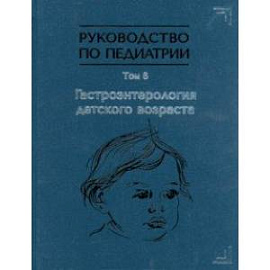 Руководство по педиатрии. Том 6. Гастроэнтерология детского возраста