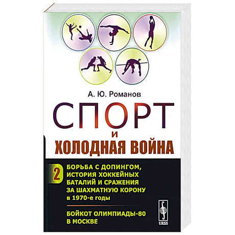 Фото Спорт и холодная война. Кн. 2: Борьба с допингом, история хоккейных баталий и сражения за шахматную корону в 1970-е годы. Бойкот Олимпиады-80 в Москве