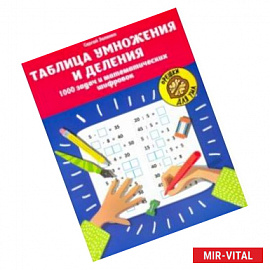 Таблица умножения и деления. 1000 задач и математических шифровок