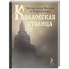 Колдовская столица. Места силы Москвы и Подмосковья