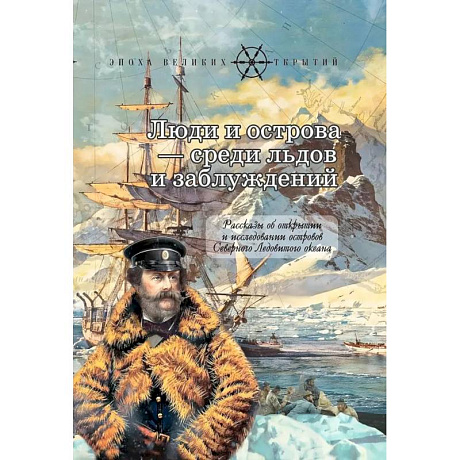 Фото Люди и острова среди льдов и заблуждений: Рассказы об открытии и исследовании островов Северного Ледовитого океана