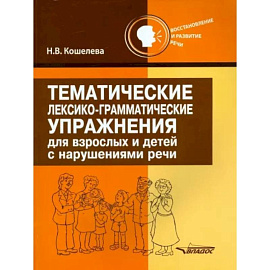 Тематические лексико-грамматические упражнения для взрослых и детей с нарушениями речи