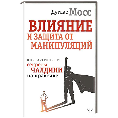 Фото Влияние и защита от манипуляций. Книга-тренинг: секреты Чалдини на практике