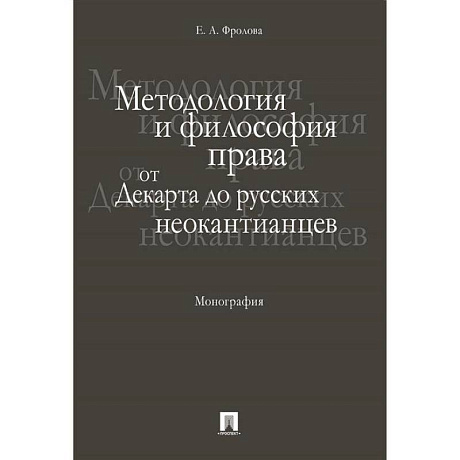 Фото Методология и философия права:от Декарта до русских неокантианцев.Монография