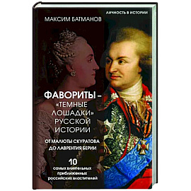 Фавориты – «темные лошадки» русской истории. От Малюты Скуратова до Лаврентия Берии. 10 самых влиятельных приближенных российских властителей