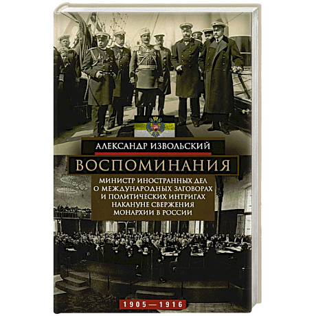 Фото Воспоминания. Министр иностранных дел о международных заговорах и политических интригах накануне свержения монархии в России. 1905-1916