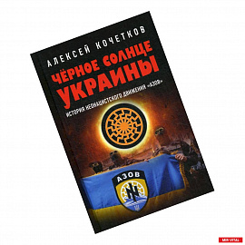 Черное солнце Украины. История неонацистского движения Азов