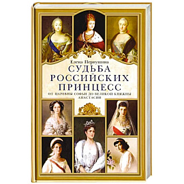 Судьба российских принцесс. От царевны Софьи до великой княжны Анастасии