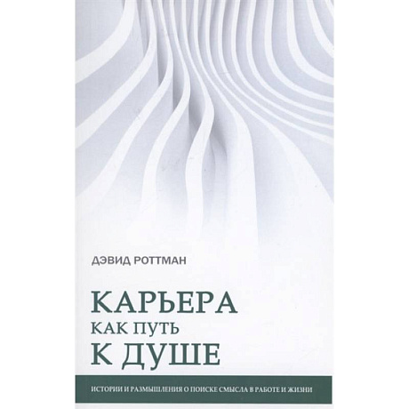 Фото Карьера как путь к душе. Истории и размышления о поиске смысла в работе и жизни