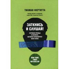 Заткнись и слушай! Суровая правда о бизнесе, которая гарантирует вам успех