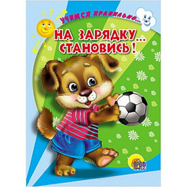 Учимся правильно... на зарядку... становись!