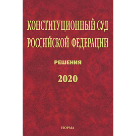 Конституционный Суд РФ. Решения. 2020: Сб. док./ Отв.ред. Маврин С.П.-М.:Юр.Норма, НИЦ ИНФРА-М,2021.-1120 с.(П). Маврин С.П.