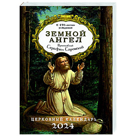 Земной ангел: Преподобный Серафим Саровский: Церковный календарь на 2024 год