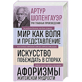 Мир как воля и представление. Искусство побеждать в спорах. Афоризмы житейской мудрости