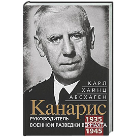 Канарис. Руководитель военной разведки вермахта. 1935—1945 гг.