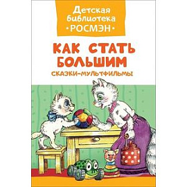Как стать большим. Сказки-мультфильмы