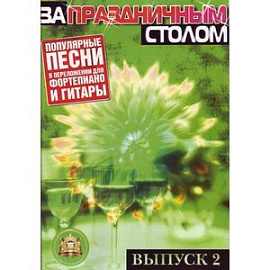 За праздничным столом. Популярные песни в переложении для фортепиано и гитары с голосом. Выпуск 2