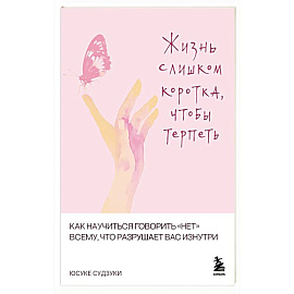 Жизнь слишком коротка, чтобы терпеть. Как научиться говорить 'нет' всему, что разрушает вас изнутри.
