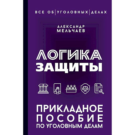 Фото Логика защиты. Прикладное пособие по уголовным делам