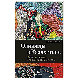 Однажды в Казахстане: История любви, одержимости и абьюза