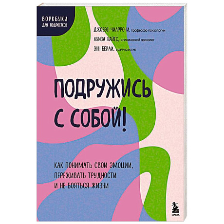 Фото Подружись с собой! Как понимать свои эмоции, переживать трудности и не бояться жизни