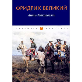 Анти-Макиавелли, или Опыт возражения на Макиавеллиеву науку об образе государственного правления