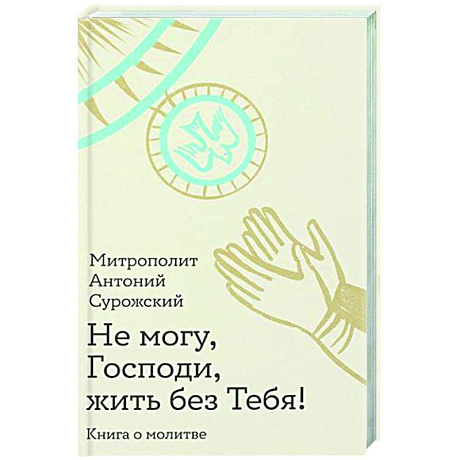 Фото Не могу, Господи, жить без тебя! Книга о молитве