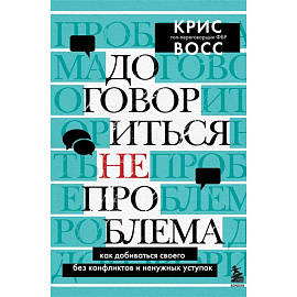 Договориться не проблема. Как добиваться своего без конфликтов и ненужных уступок