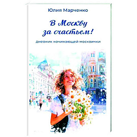 В Москву за счастьем! Дневник начинающей москвички