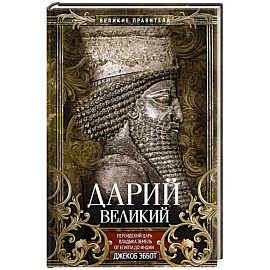 Дарий Великий. Персидский царь, владыка земель от Египта до Индии