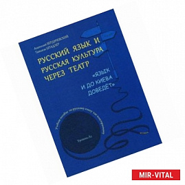 Русский язык и русская культура через театр.' Язык и до Киева доведет'. Уровень А2. Учебное пособие по русскому языку