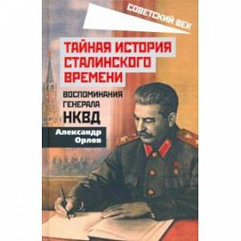 Тайная история сталинского времени. Воспоминания генерала НКВД