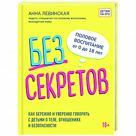 Без секретов. Как бережно и уверенно говорить с детьми о теле, отношениях и безопасности