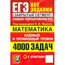 ЕГЭ. Математика. 4000 задач с ответами. Все задания 'Закрытый сегмент'. Базовый и профильный уровни