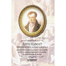 Дипломат императора Александра I Дмитрий Николаевич Блудов. Союз государственной службы