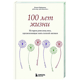 100 лет жизни. Истории ровесниц века, вдохновляющие жить полной жизнью