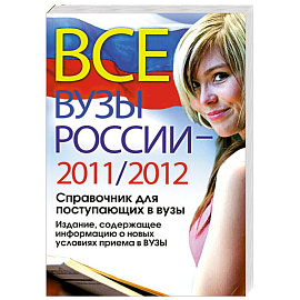 Все ВУЗы России 2011/2012 год. Справочник для поступающих в вузы. Издание, содержащее информацию о новых условиях приема в ВУЗы