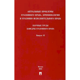 Актуальные проблемы уголовного права, криминологии и уголовно-исполнительного права. Выпуск 12