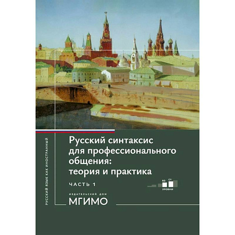Фото Русский синтаксис для профессионального общения: теория и практика: Учебное пособие. Уровни В2-С1. В 2 частях. Часть 1