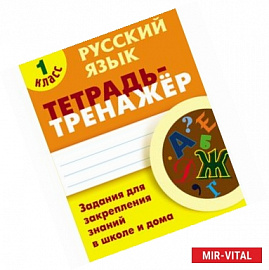 Русский язык. 1 класс. Тетрадь-тренажёр. Задания для закрепления знаний в школе и дома