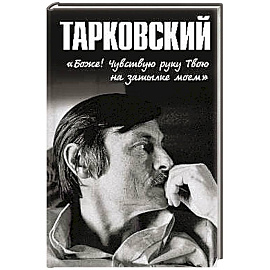 Тарковский.'Боже!.. Чувствую руку Твою на затылке моём!..'