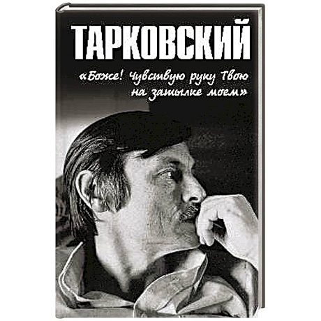 Фото Тарковский.'Боже!.. Чувствую руку Твою на затылке моём!..'