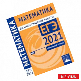 ЕГЭ 2021 Математика. Диагностические работы. Профильный уровень. ФГОС