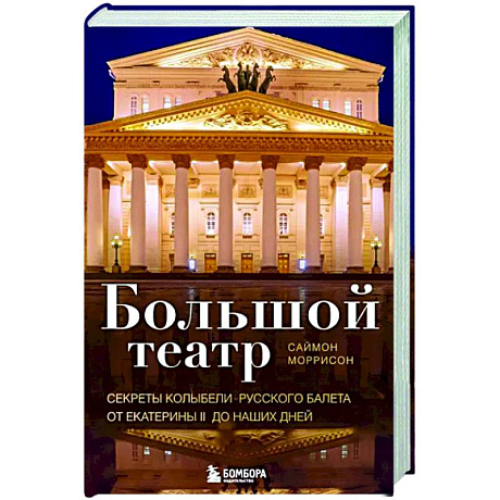 Фото Большой театр. Секреты колыбели русского балета от Екатерины II до наших дней