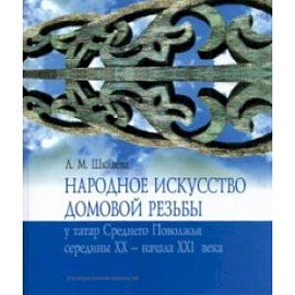 Народное искусство домовой резьбы у татар Среднего Поволжья середины XX - начала XXI века