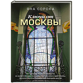 Ключи от Москвы. Как чай помог получить дворянство, из-за чего поссорились Капулетти и Монтекки старой Москвы, где искать особняк, скрывающий подводное царство